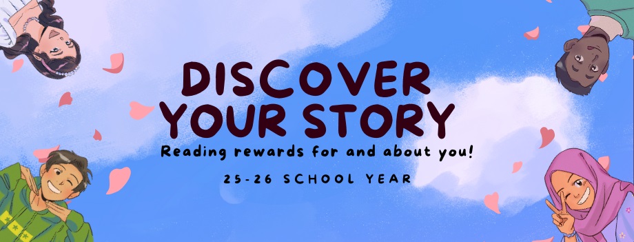 Discover Your Story. Reading rewards for and about you! 25-26 school year