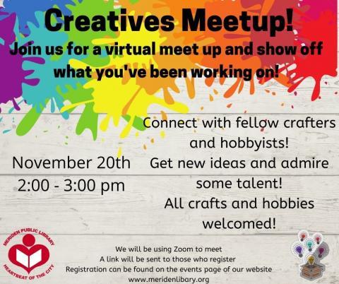 Friday, November 20th, 2pm-3pm.  Creatives Meetup! Share hobbies, crafts, and ideas!!  Registration required at meridenlibrary.org, on our Events Page. 