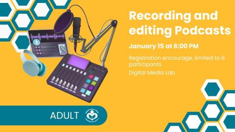 Recording and Editing Podcasts. January 15, 2026. 6 to 7 PM.