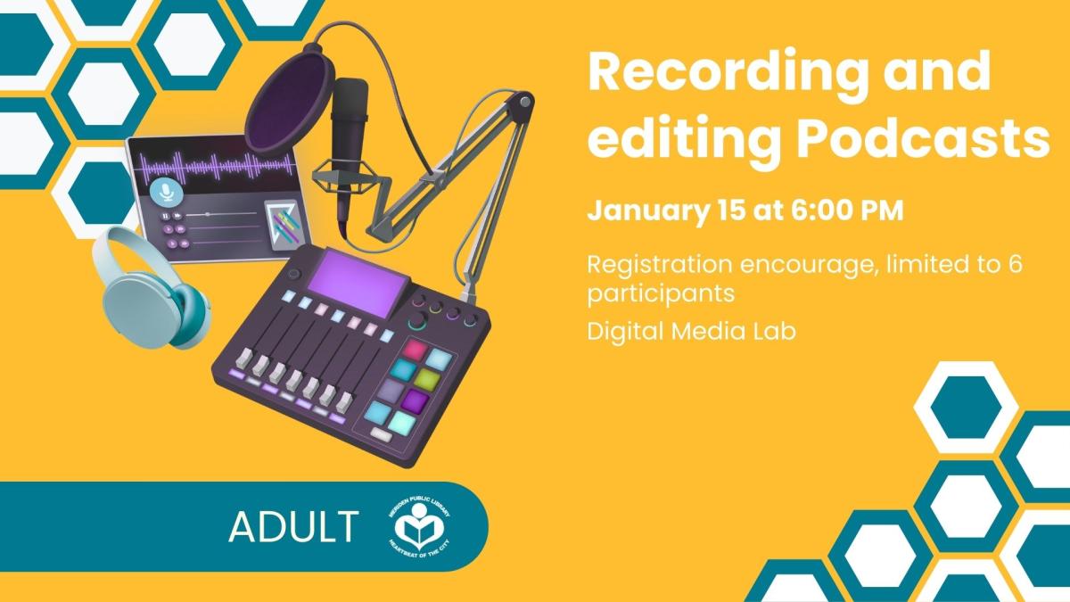 Recording and Editing Podcasts. January 15, 2026. 6 to 7 PM.