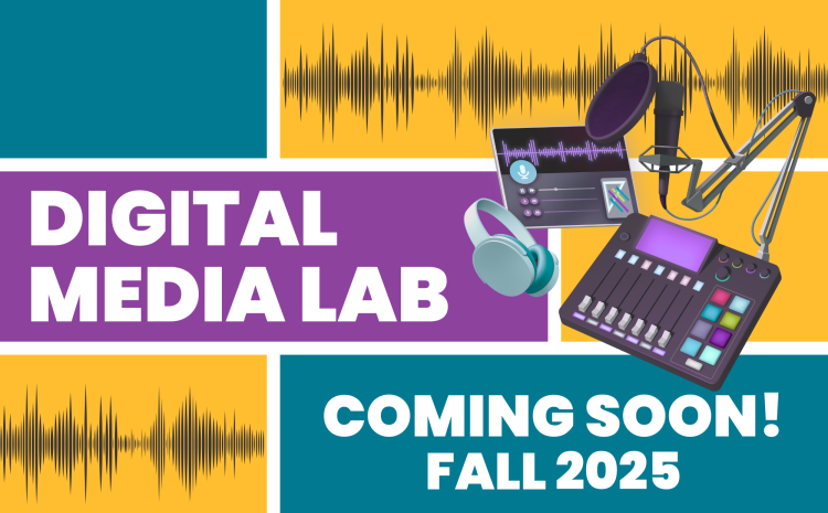 Digital Media Lab: Coming Soon! Fall 2025