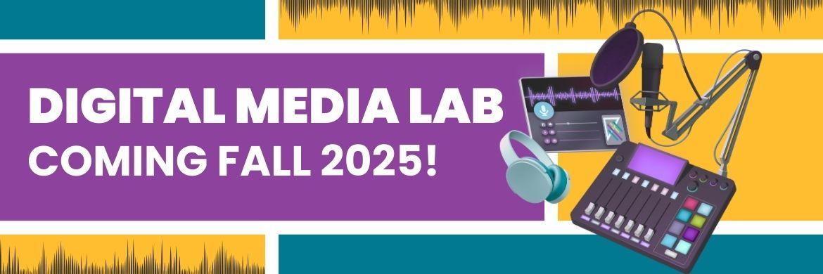 Digital Media Lab Coming Fall 2025!